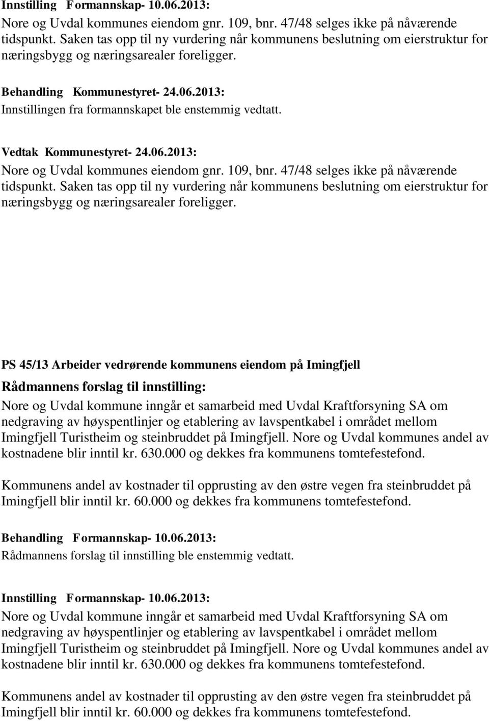 Nore og Uvdal kommunes eiendom gnr. 109, bnr. 47/48 selges ikke på nåværende tidspunkt.