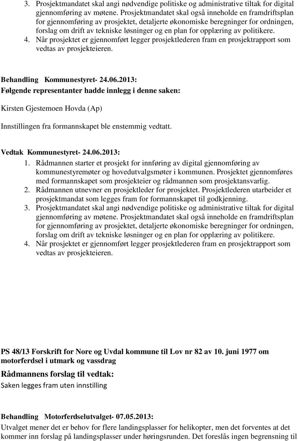 opplæring av politikere. 4. Når prosjektet er gjennomført legger prosjektlederen fram en prosjektrapport som vedtas av prosjekteieren.