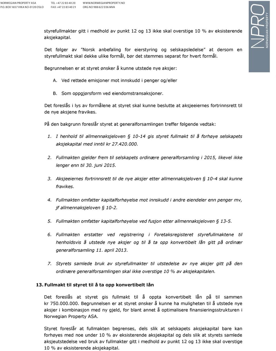 Begrunnelsen er at styret ønsker å kunne utstede nye aksjer: A. Ved rettede emisjoner mot innskudd i penger og/eller B. Som oppgjørsform ved eiendomstransaksjoner.