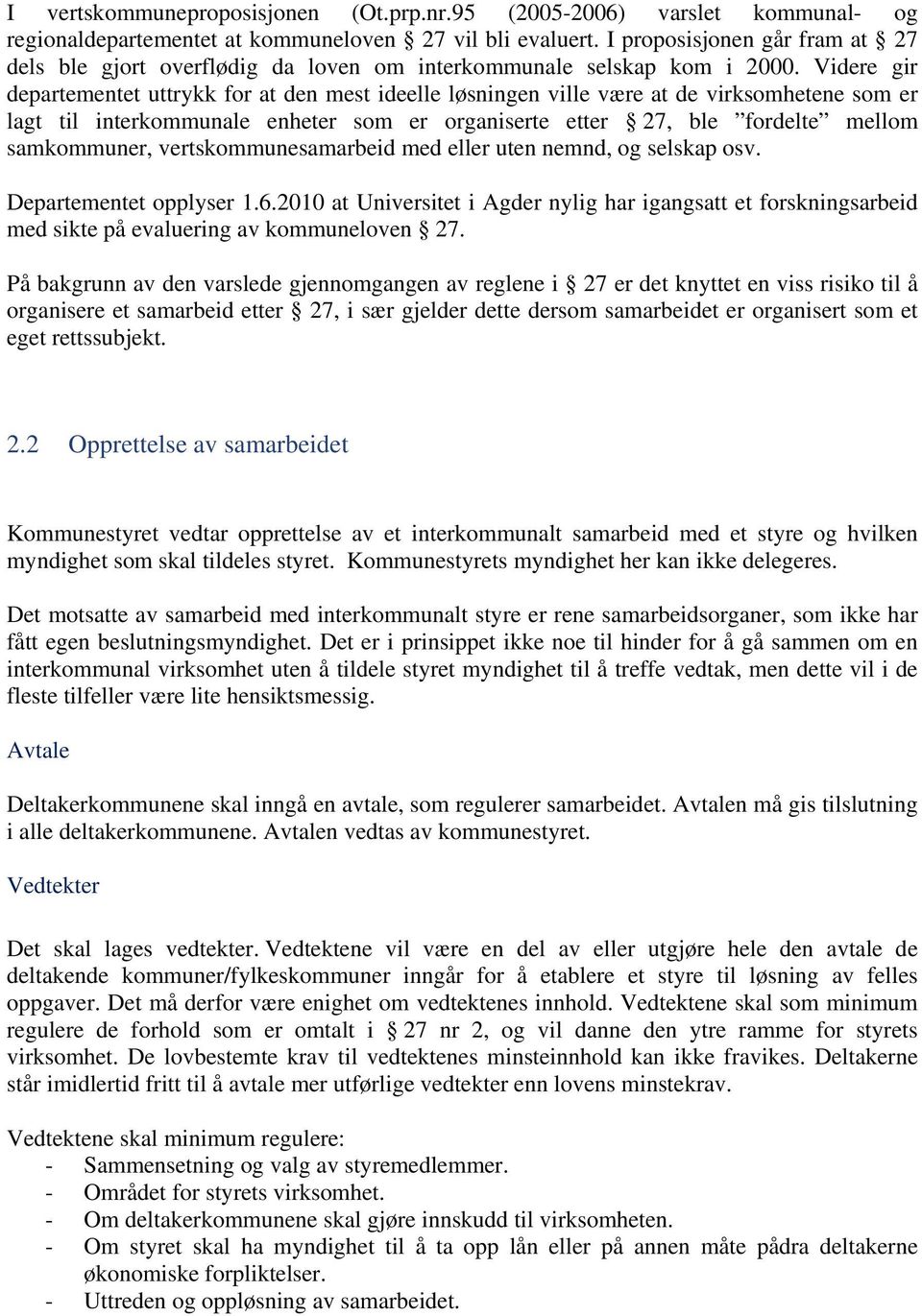 Videre gir departementet uttrykk for at den mest ideelle løsningen ville være at de virksomhetene som er lagt til interkommunale enheter som er organiserte etter 27, ble fordelte mellom samkommuner,