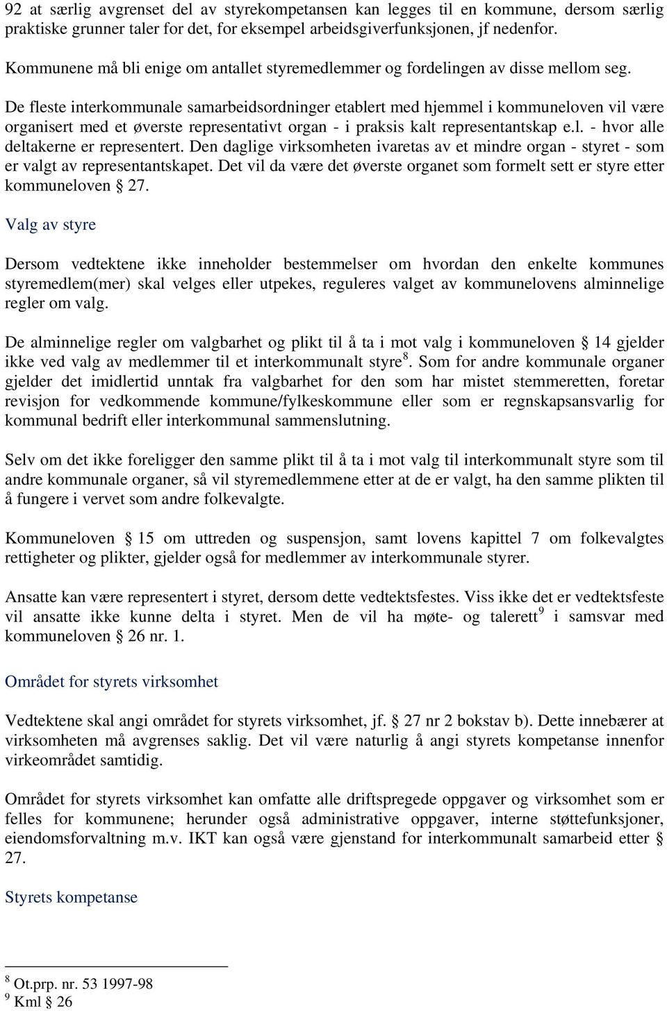 De fleste interkommunale samarbeidsordninger etablert med hjemmel i kommuneloven vil være organisert med et øverste representativt organ - i praksis kalt representantskap e.l. - hvor alle deltakerne er representert.