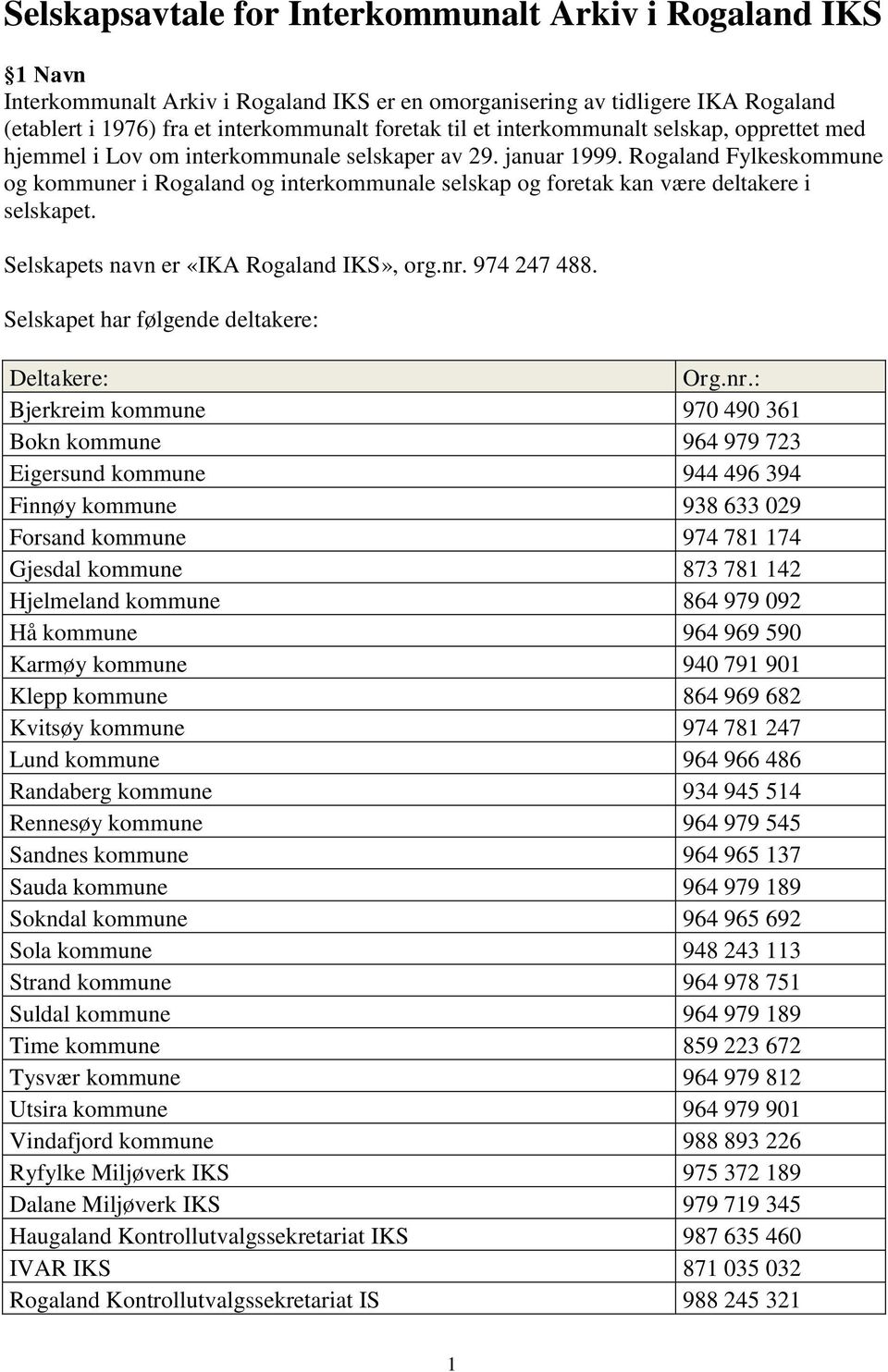 Rogaland Fylkeskommune og kommuner i Rogaland og interkommunale selskap og foretak kan være deltakere i selskapet. Selskapets navn er «IKA Rogaland IKS», org.nr. 974 247 488.