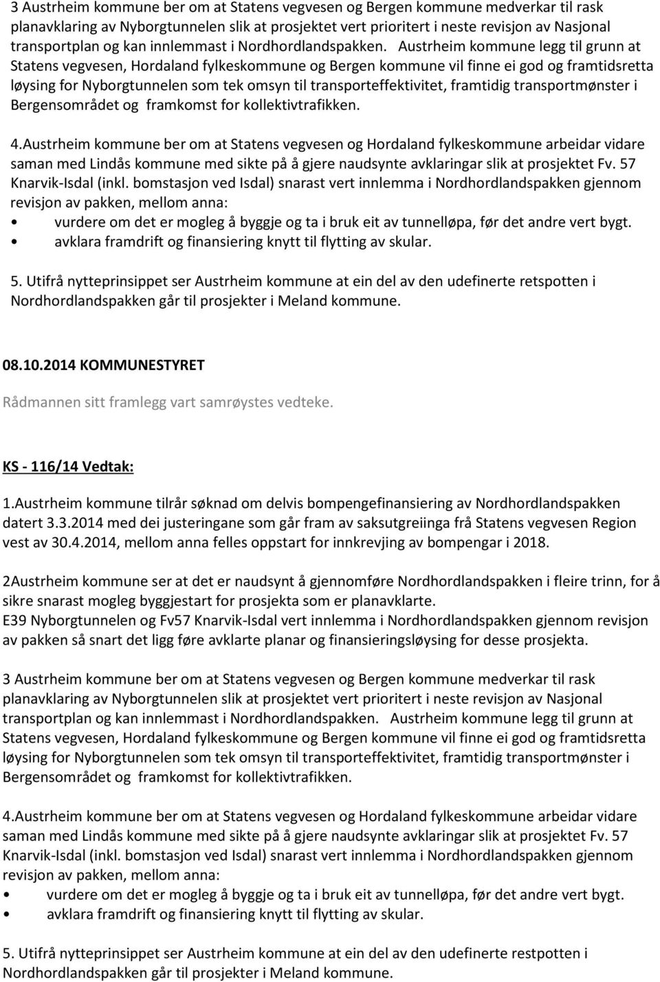 Austrheim kommune legg til grunn at Statens vegvesen, Hordaland fylkeskommune og Bergen kommune vil finne ei god og framtidsretta løysing for Nyborgtunnelen som tek omsyn til transporteffektivitet,