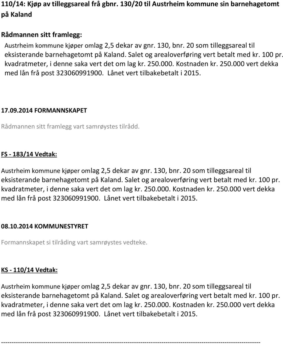 000. Kostnaden kr. 250.000 vert dekka med lån frå post 323060991900. Lånet vert tilbakebetalt i 2015. 17.09.2014 FORMANNSKAPET Rådmannen sitt framlegg vart samrøystes tilrådd.