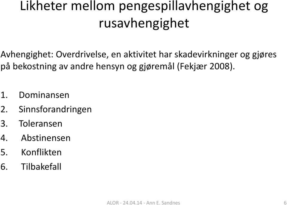 andre hensyn og gjøremål (Fekjær 2008). 1. Dominansen 2. Sinnsforandringen 3.