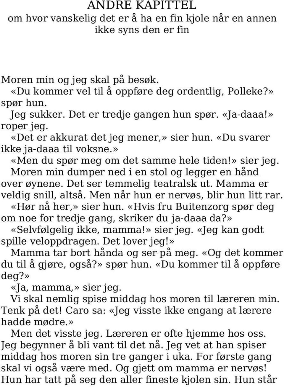 Moren min dumper ned i en stol og legger en hånd over øynene. Det ser temmelig teatralsk ut. Mamma er veldig snill, altså. Men når hun er nervøs, blir hun litt rar. «Hør nå her,» sier hun.