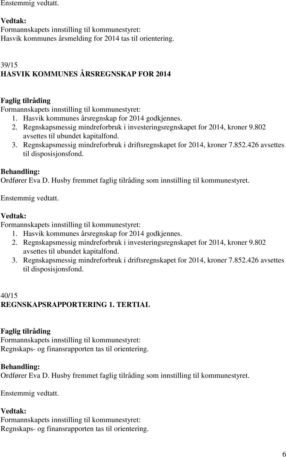 Husby fremmet faglig tilråding som innstilling til kommunestyret. 1. Hasvik kommunes årsregnskap for 2014 godkjennes. 2. Regnskapsmessig mindreforbruk i investeringsregnskapet for 2014, kroner 9.