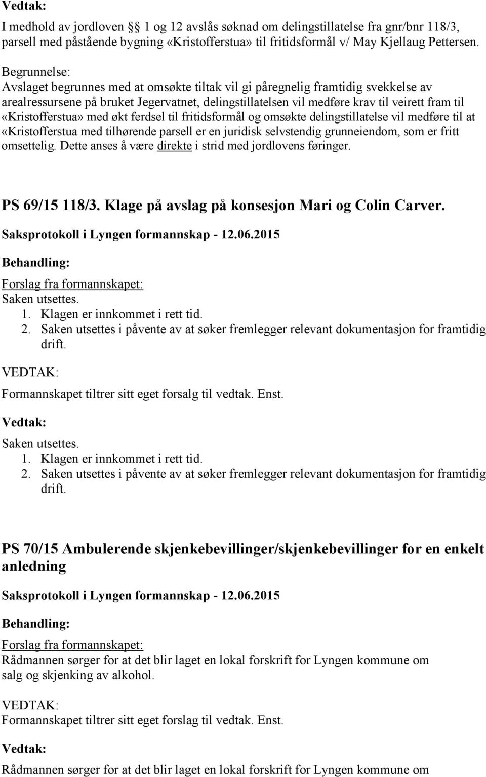 «Kristofferstua» med økt ferdsel til fritidsformål og omsøkte delingstillatelse vil medføre til at «Kristofferstua med tilhørende parsell er en juridisk selvstendig grunneiendom, som er fritt