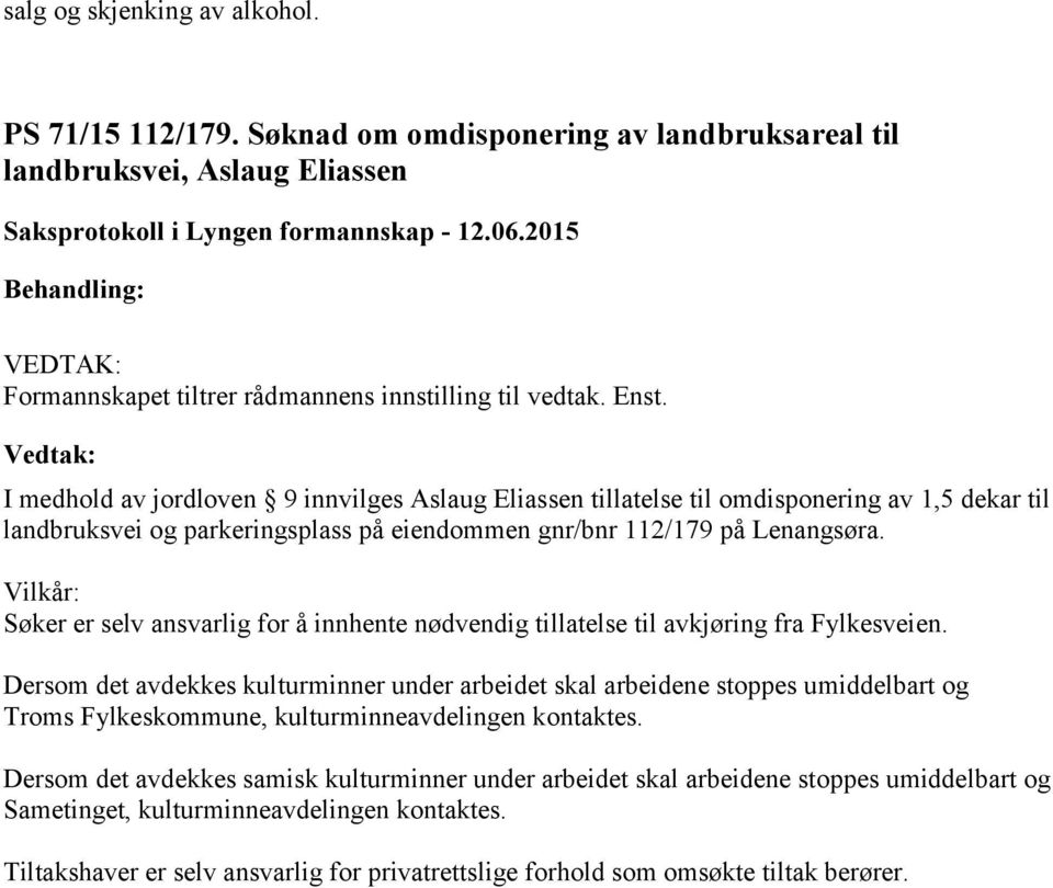 parkeringsplass på eiendommen gnr/bnr 112/179 på Lenangsøra. Vilkår: Søker er selv ansvarlig for å innhente nødvendig tillatelse til avkjøring fra Fylkesveien.