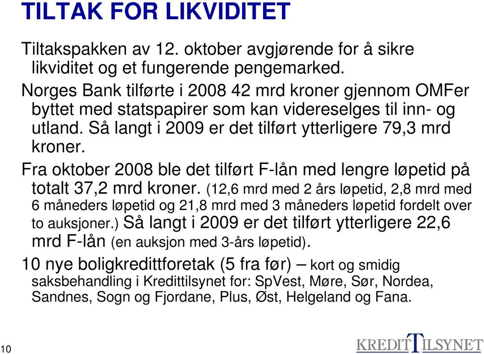 Fra oktober 2008 ble det tilført F-lån med lengre løpetid på totalt 37,2 mrd kroner.