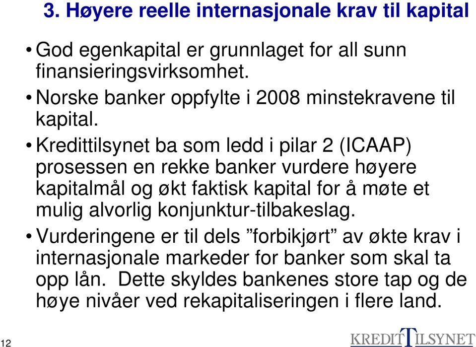 Kredittilsynet ba som ledd i pilar 2 (ICAAP) prosessen en rekke banker vurdere høyere kapitalmål og økt faktisk kapital for å møte et