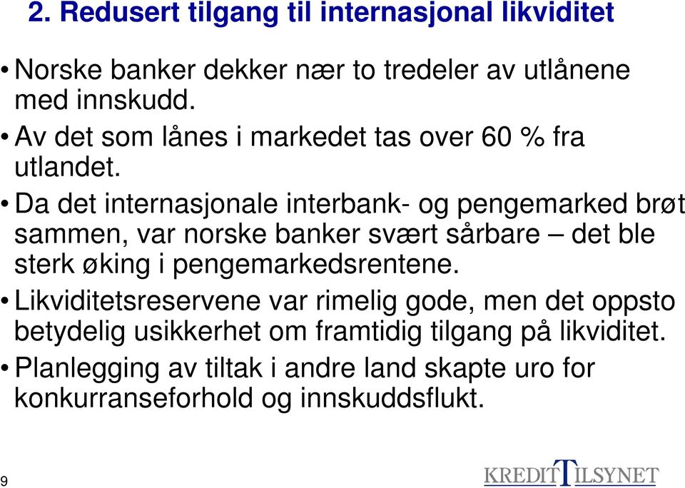 Da det internasjonale interbank- og pengemarked brøt sammen, var norske banker svært sårbare det ble sterk øking i