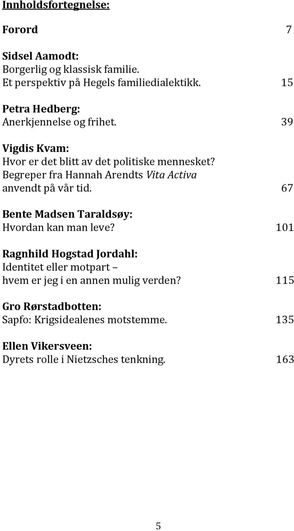 Begreper fra Hannah Arendts Vita Activa anvendt på vår tid. 67 Bente Madsen Taraldsøy: Hvordan kan man leve?