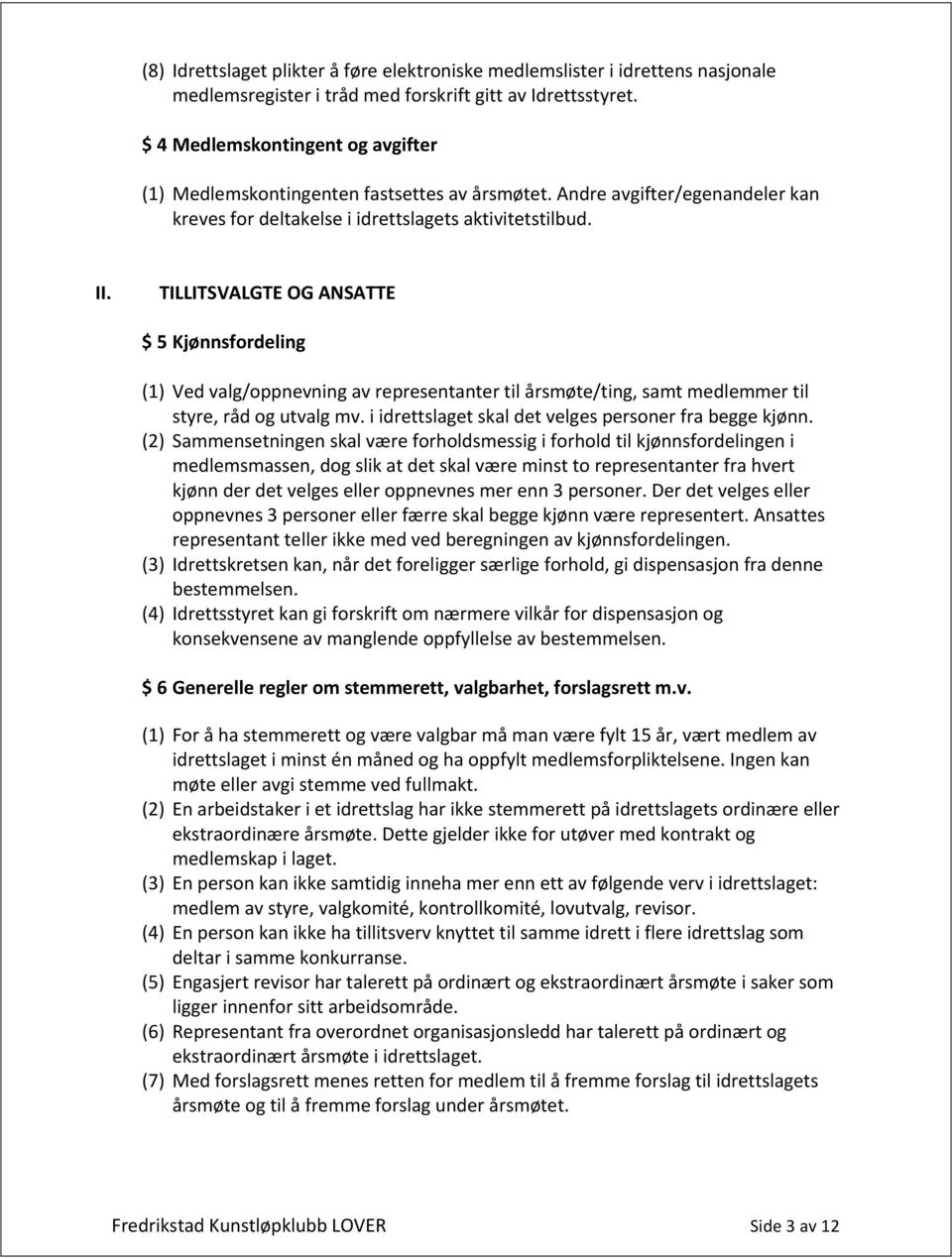 TILLITSVALGTE OG ANSATTE $ 5 Kjønnsfordeling (1) Ved valg/oppnevning av representanter til årsmøte/ting, samt medlemmer til styre, råd og utvalg mv.