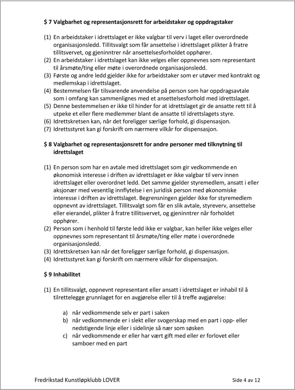 (2) En arbeidstaker i idrettslaget kan ikke velges eller oppnevnes som representant til årsmøte/ting eller møte i overordnede organisasjonsledd.