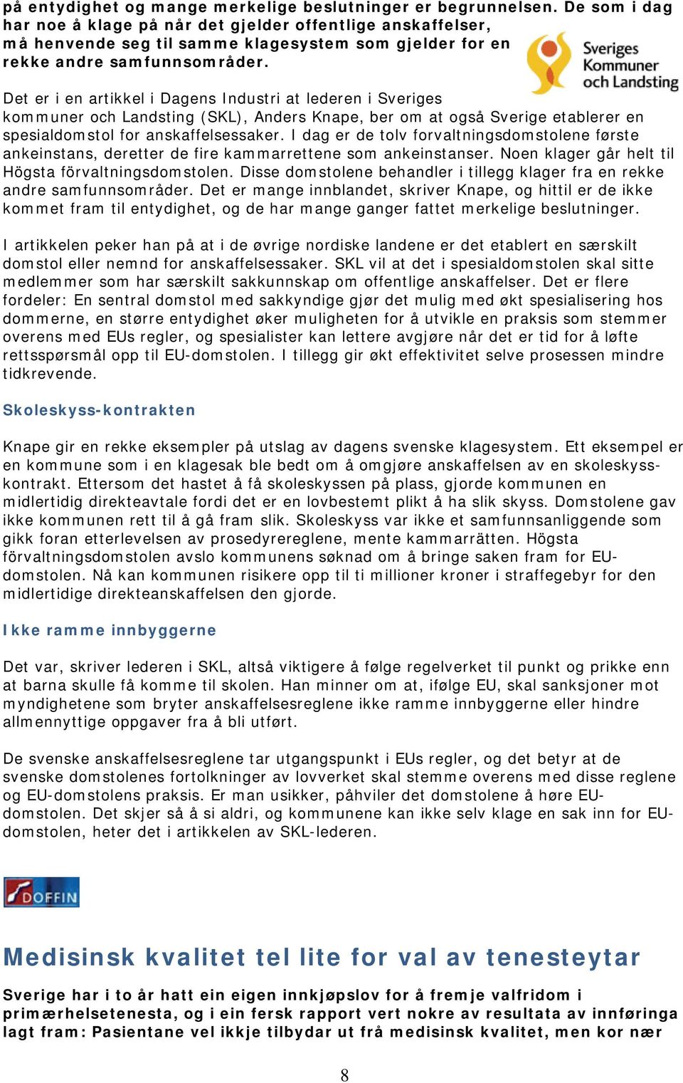 Det er i en artikkel i Dagens Industri at lederen i Sveriges kommuner och Landsting (SKL), Anders Knape, ber om at også Sverige etablerer en spesialdomstol for anskaffelsessaker.