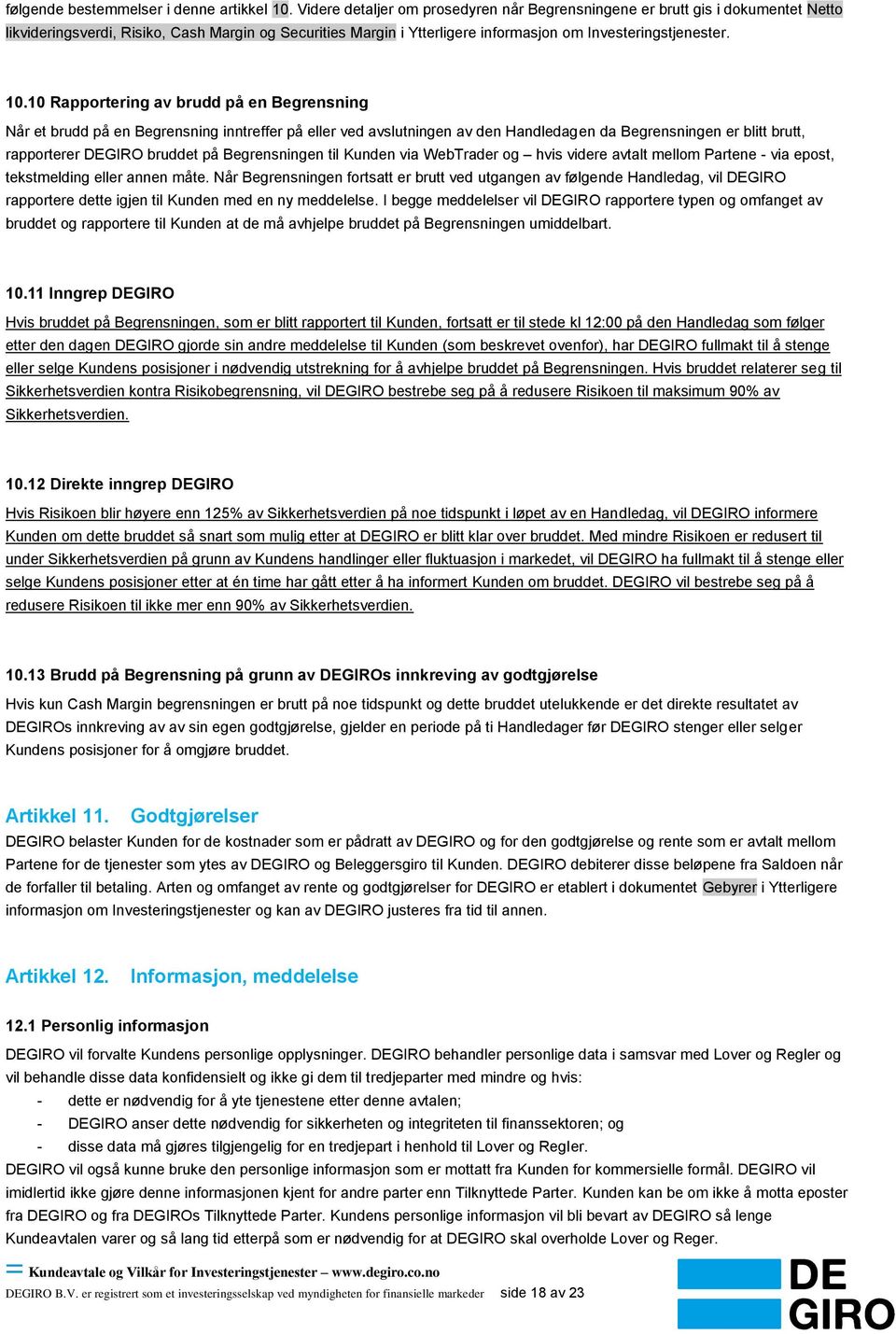 10 Rapportering av brudd på en Begrensning Når et brudd på en Begrensning inntreffer på eller ved avslutningen av den Handledagen da Begrensningen er blitt brutt, rapporterer DEGIRO bruddet på