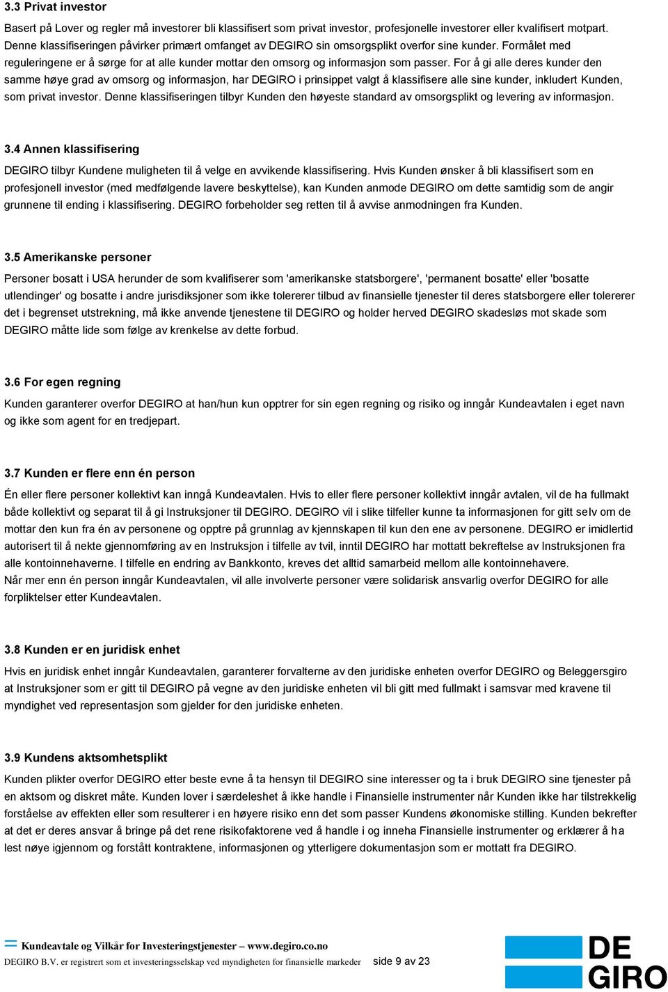 For å gi alle deres kunder den samme høye grad av omsorg og informasjon, har DEGIRO i prinsippet valgt å klassifisere alle sine kunder, inkludert Kunden, som privat investor.