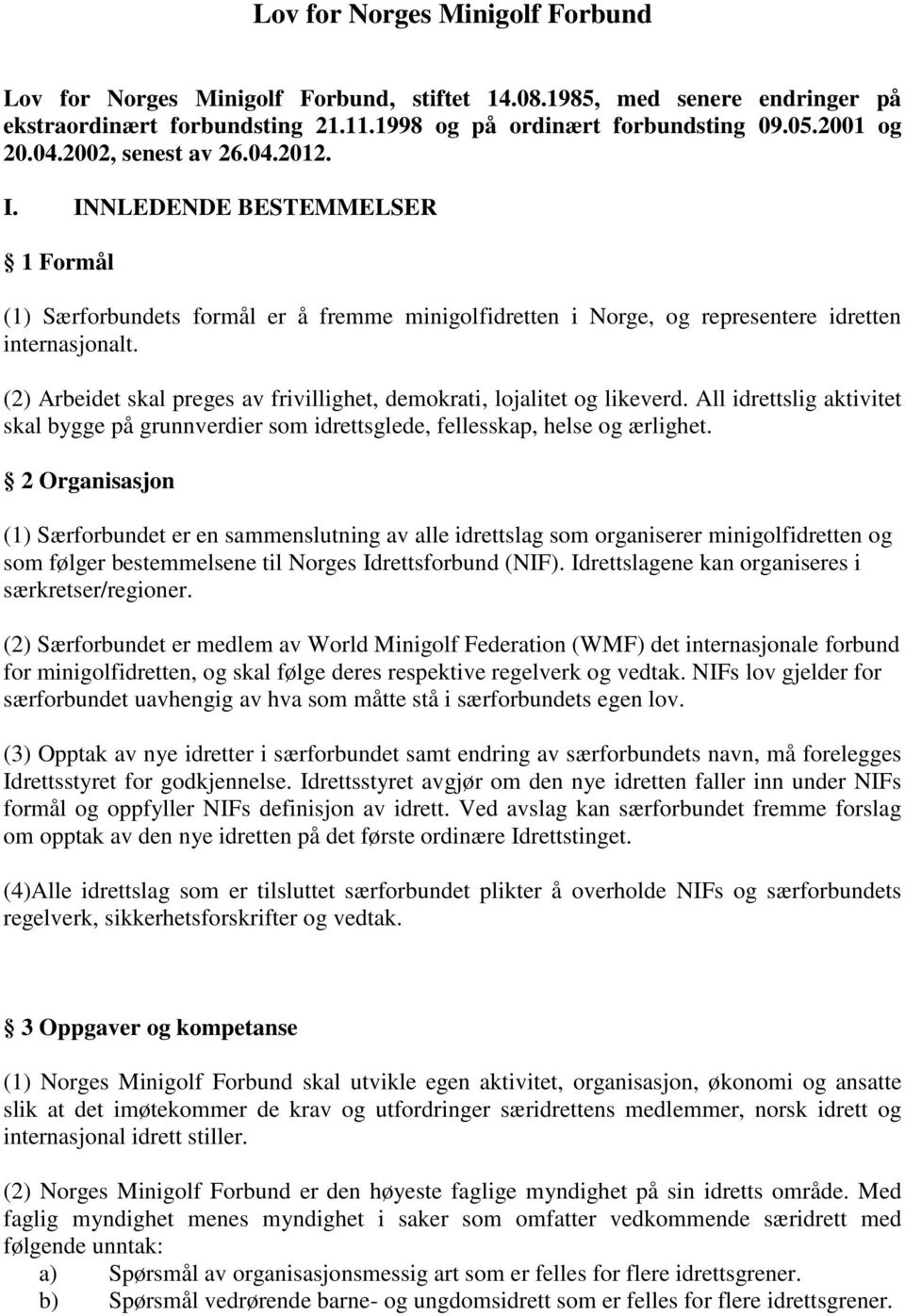 (2) Arbeidet skal preges av frivillighet, demokrati, lojalitet og likeverd. All idrettslig aktivitet skal bygge på grunnverdier som idrettsglede, fellesskap, helse og ærlighet.