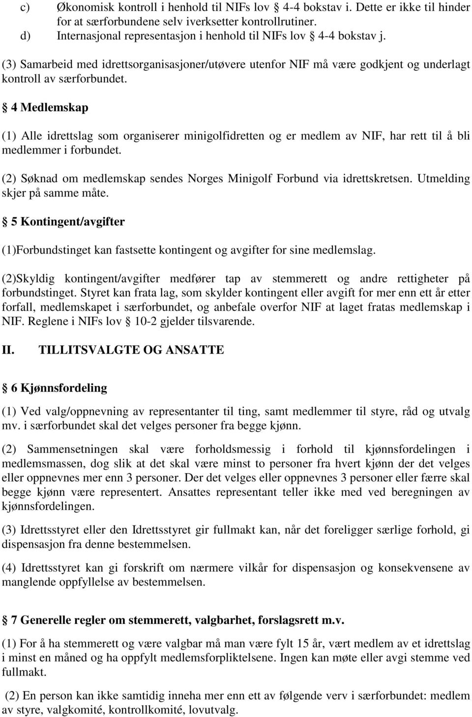 4 Medlemskap (1) Alle idrettslag som organiserer minigolfidretten og er medlem av NIF, har rett til å bli medlemmer i forbundet.