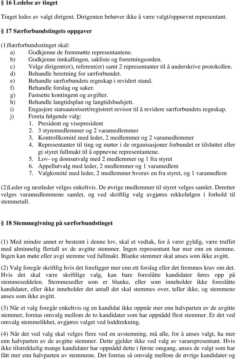 c) Velge dirigent(er), referent(er) samt 2 representanter til å underskrive protokollen. d) Behandle beretning for særforbundet. e) Behandle særforbundets regnskap i revidert stand.