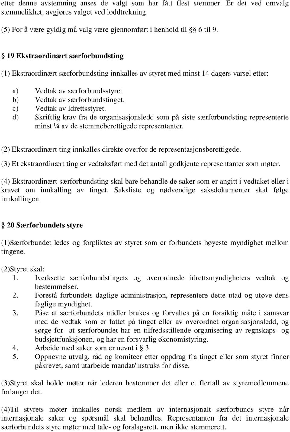 19 Ekstraordinært særforbundsting (1) Ekstraordinært særforbundsting innkalles av styret med minst 14 dagers varsel etter: a) Vedtak av særforbundsstyret b) Vedtak av særforbundstinget.