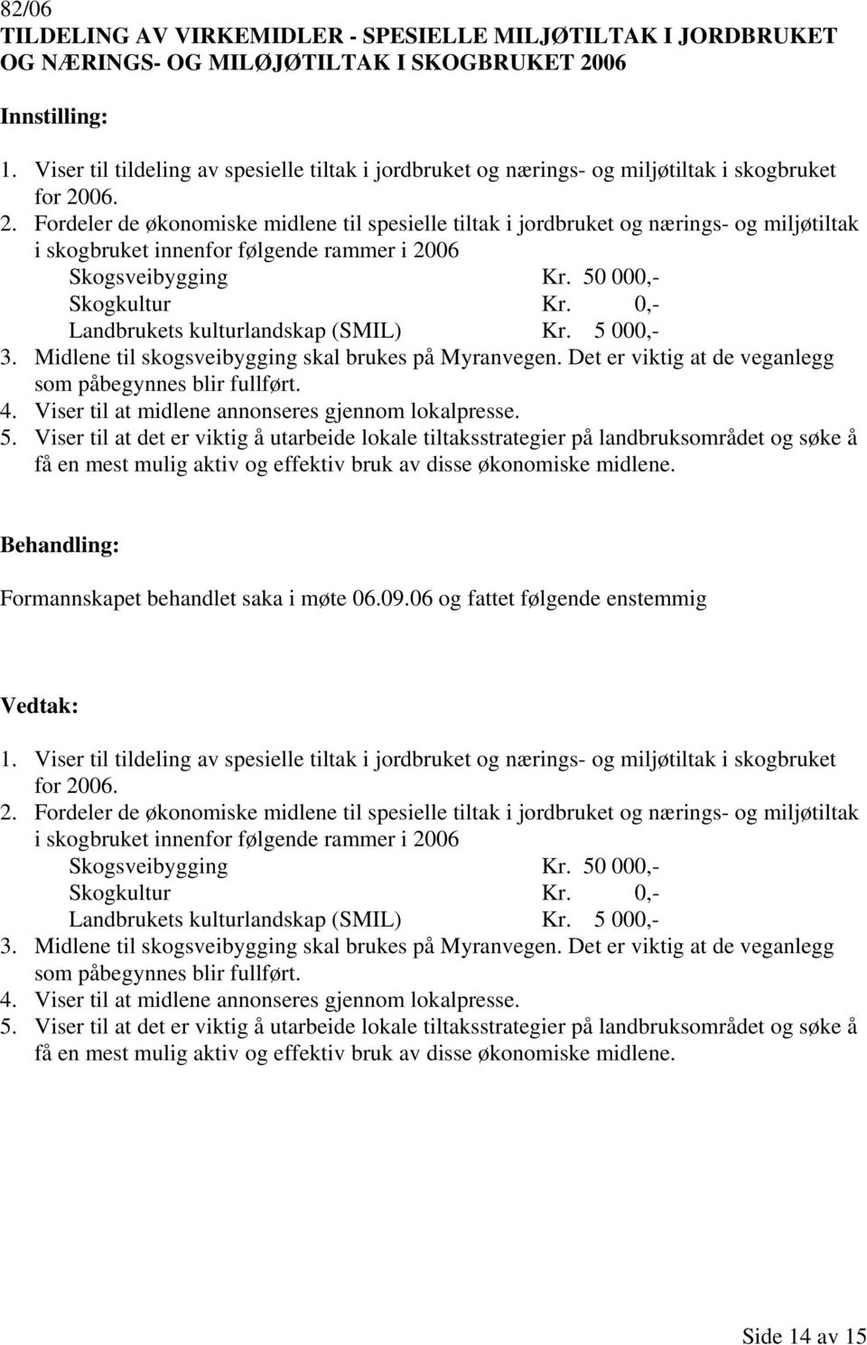 06. 2. Fordeler de økonomiske midlene til spesielle tiltak i jordbruket og nærings- og miljøtiltak i skogbruket innenfor følgende rammer i 2006 Skogsveibygging Kr. 50 000,- Skogkultur Kr.