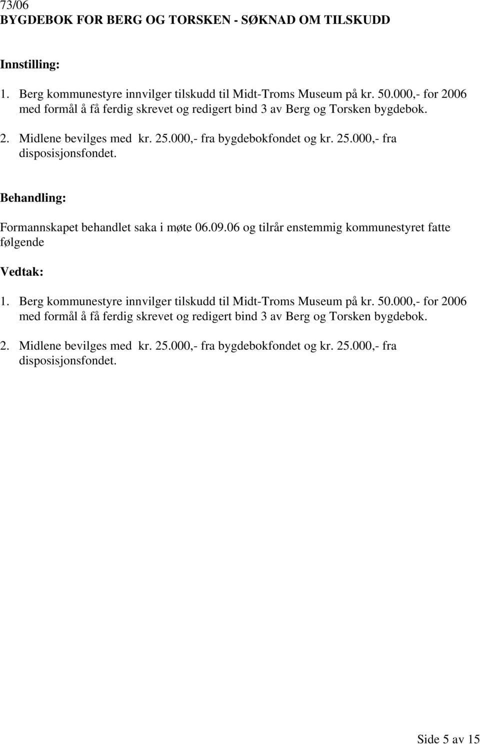 Formannskapet behandlet saka i møte 06.09.06 og tilrår enstemmig kommunestyret fatte følgende 1. Berg kommunestyre innvilger tilskudd til Midt-Troms Museum på kr. 50.