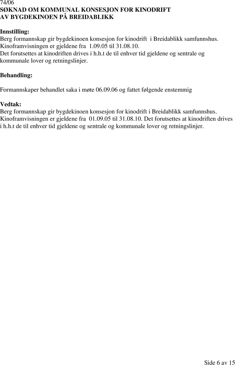 h.t de til enhver tid gjeldene og sentrale og kommunale lover og retningslinjer. Formannskaper behandlet saka i møte 06.09.