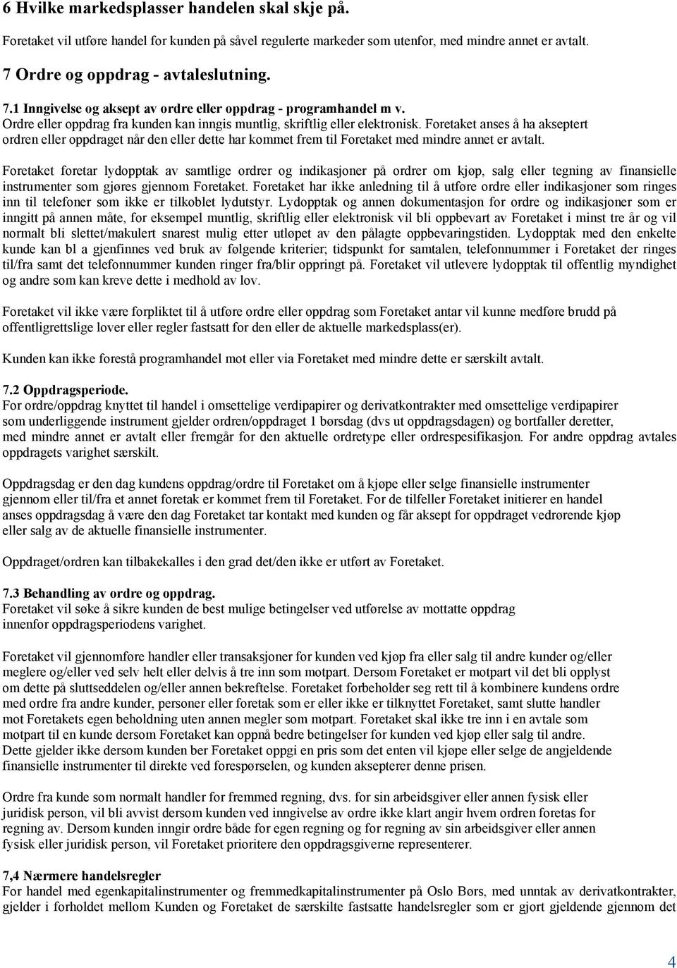 Foretaket anses å ha akseptert ordren eller oppdraget når den eller dette har kommet frem til Foretaket med mindre annet er avtalt.