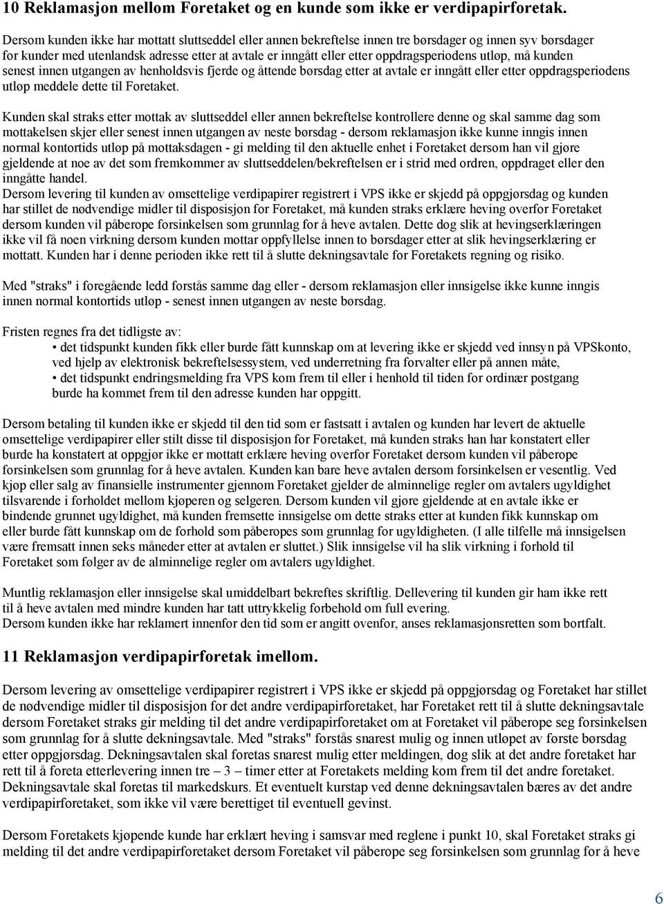 oppdragsperiodens utløp, må kunden senest innen utgangen av henholdsvis fjerde og åttende børsdag etter at avtale er inngått eller etter oppdragsperiodens utløp meddele dette til Foretaket.