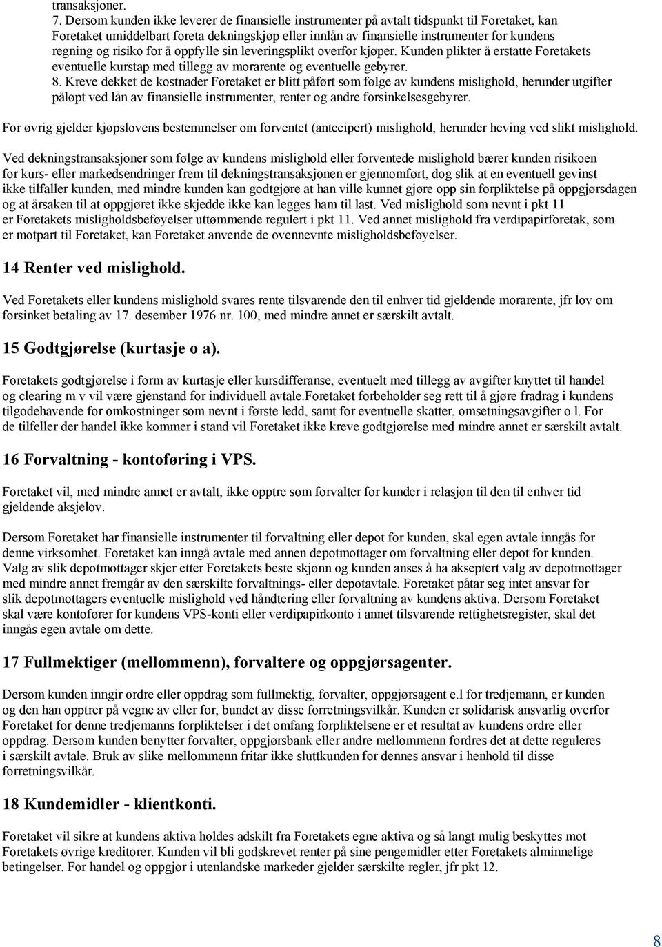 risiko for å oppfylle sin leveringsplikt overfor kjøper. Kunden plikter å erstatte Foretakets eventuelle kurstap med tillegg av morarente og eventuelle gebyrer. 8.