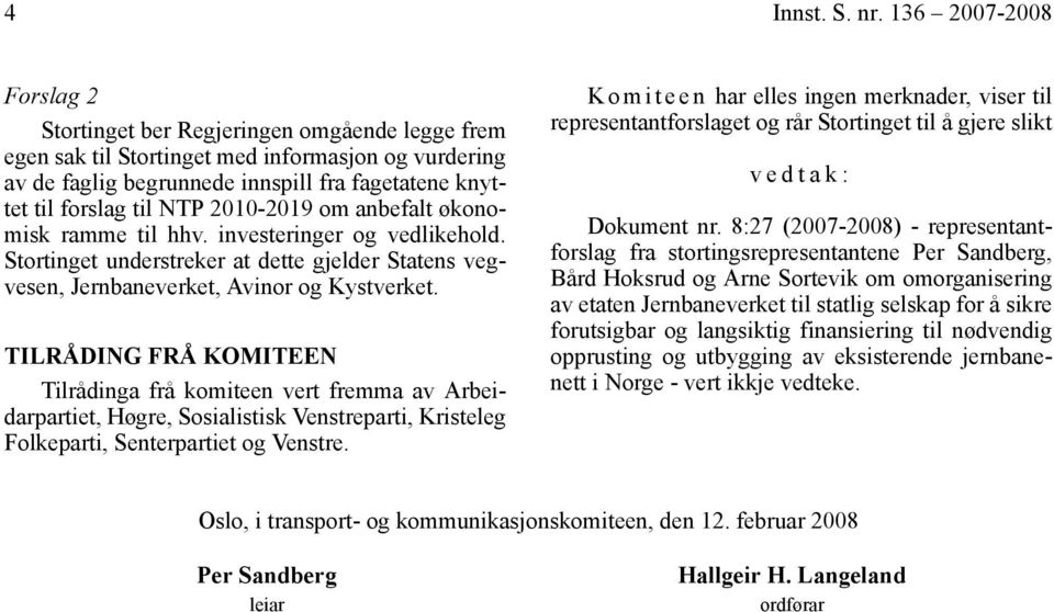 2010-2019 om anbefalt økonomisk ramme til hhv. investeringer og vedlikehold. Stortinget understreker at dette gjelder Statens vegvesen, Jernbaneverket, Avinor og Kystverket.