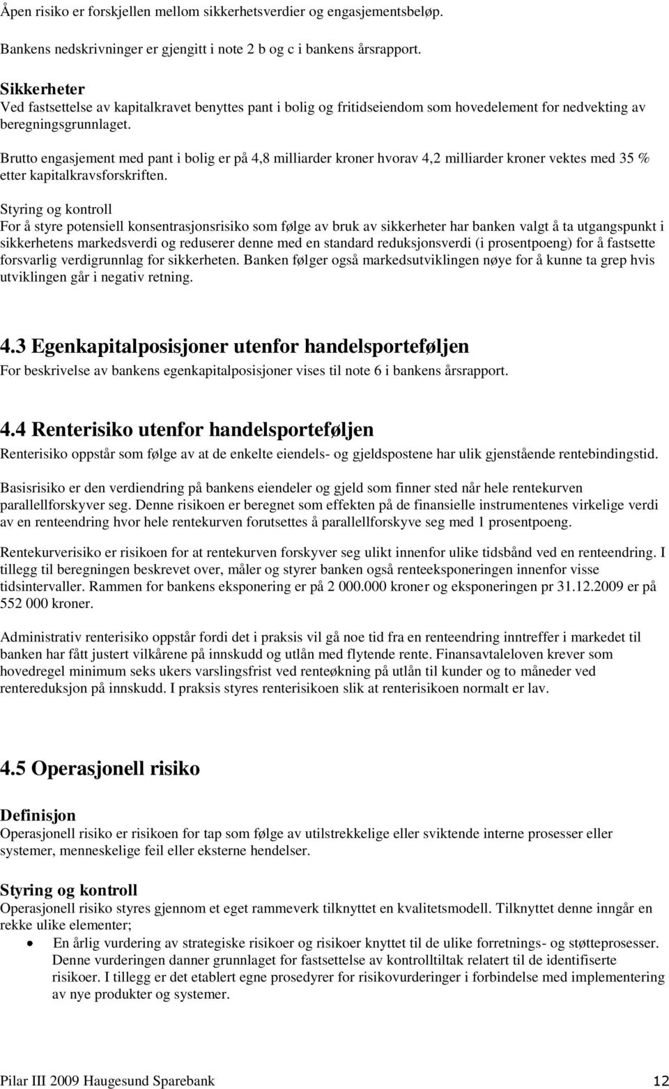 Brutto engasjement med pant i bolig er på 4,8 milliarder kroner hvorav 4,2 milliarder kroner vektes med 35 % etter kapitalkravsforskriften.