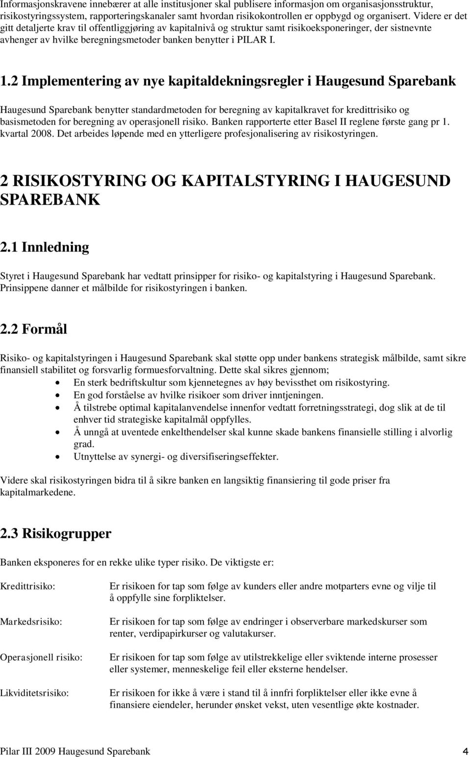 1.2 Implementering av nye kapitaldekningsregler i Haugesund Sparebank Haugesund Sparebank benytter standardmetoden for beregning av kapitalkravet for kredittrisiko og basismetoden for beregning av