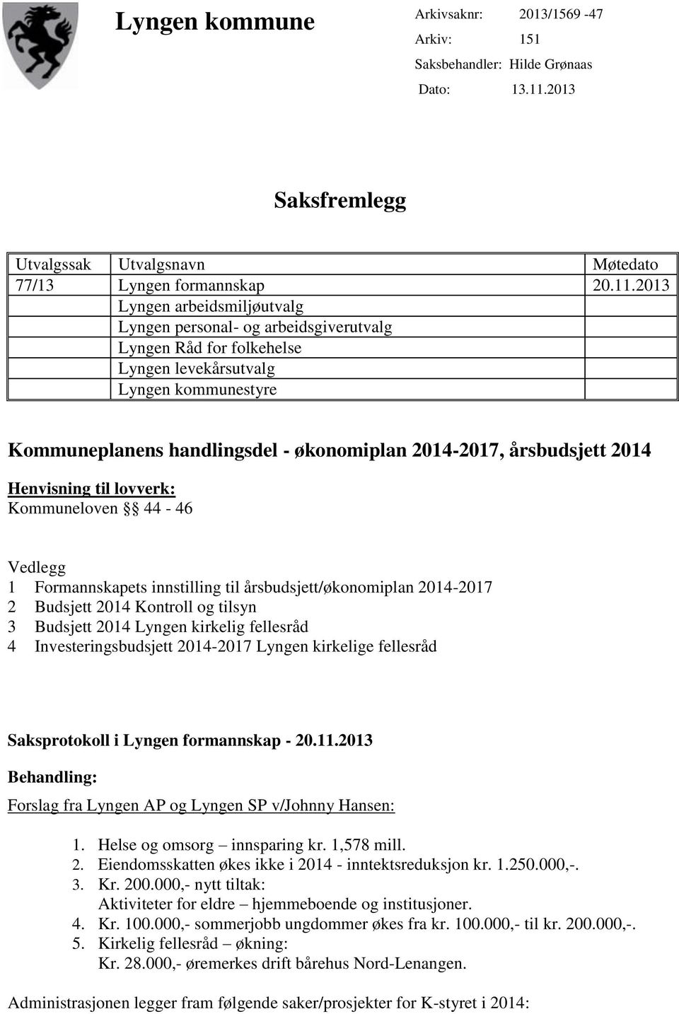 2013 Lyngen arbeidsmiljøutvalg Lyngen personal- og arbeidsgiverutvalg Lyngen Råd for folkehelse Lyngen levekårsutvalg Lyngen kommunestyre Kommuneplanens handlingsdel - økonomiplan 2014-2017,