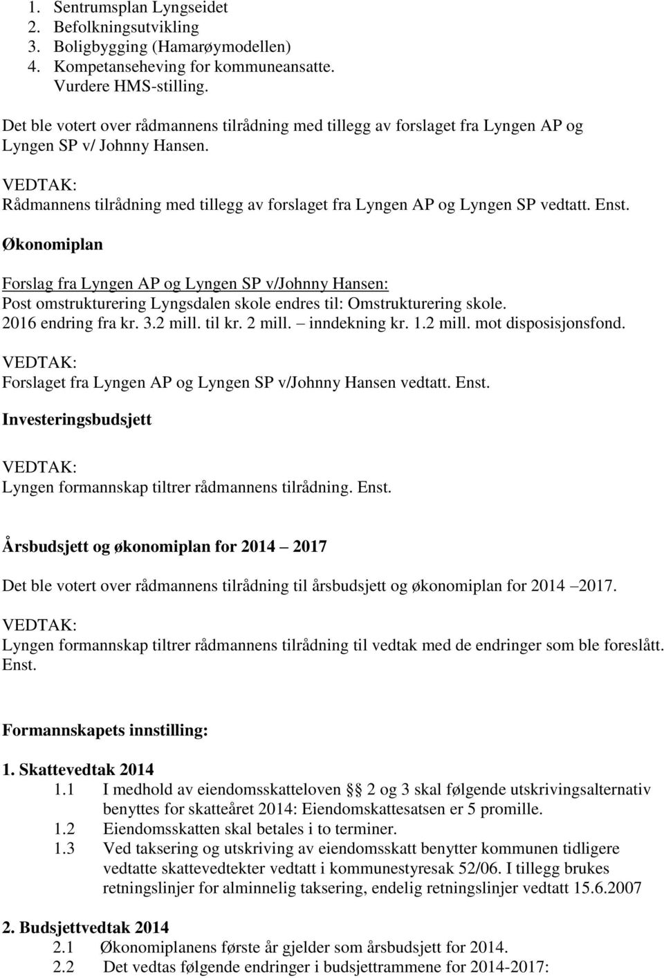 VEDTAK: Rådmannens tilrådning med tillegg av forslaget fra Lyngen AP og Lyngen SP vedtatt. Enst.