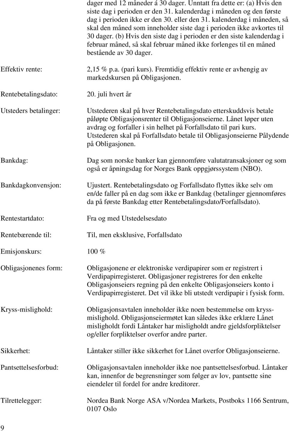 (b) Hvis den siste dag i perioden er den siste kalenderdag i februar måned, så skal februar måned ikke forlenges til en måned bestående av 30 dager.