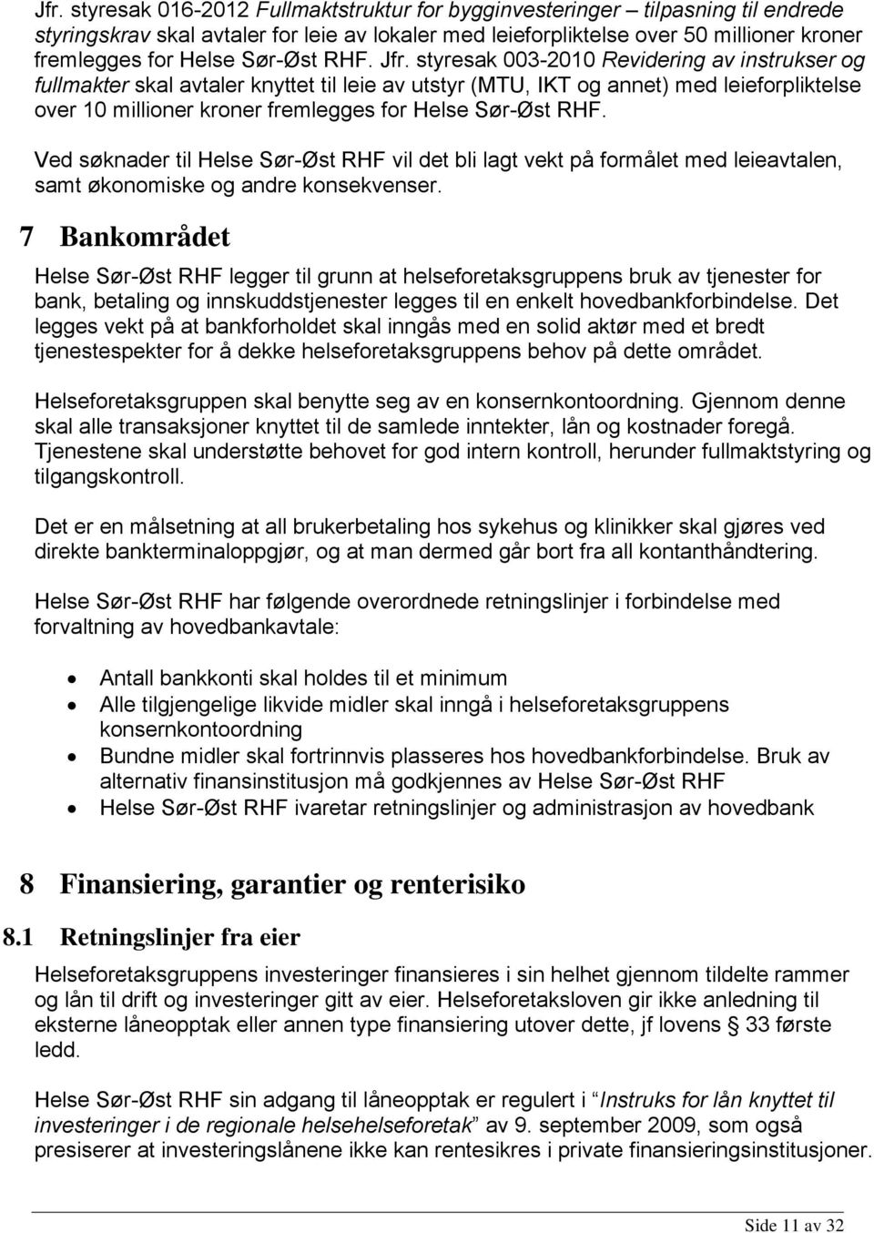 styresak 003-2010 Revidering av instrukser og fullmakter skal avtaler knyttet til leie av utstyr (MTU, IKT og annet) med leieforpliktelse over 10 millioner kroner fremlegges for Helse Sør-Øst RHF.