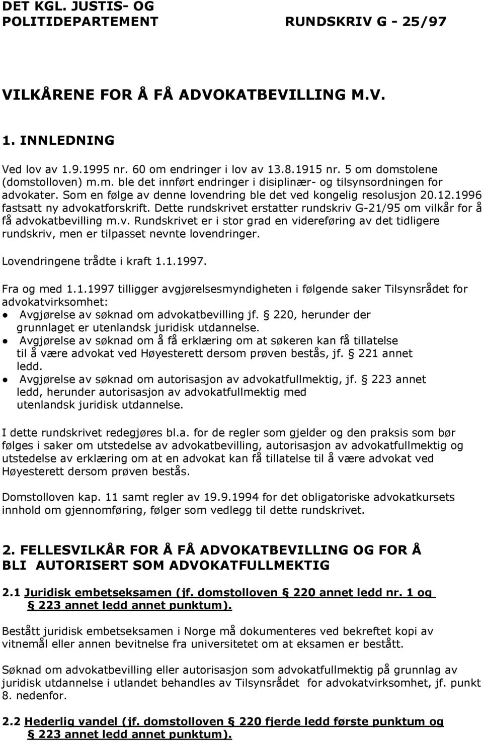 1996 fastsatt ny advokatforskrift. Dette rundskrivet erstatter rundskriv G-21/95 om vilkår for å få advokatbevilling m.v. Rundskrivet er i stor grad en videreføring av det tidligere rundskriv, men er tilpasset nevnte lovendringer.