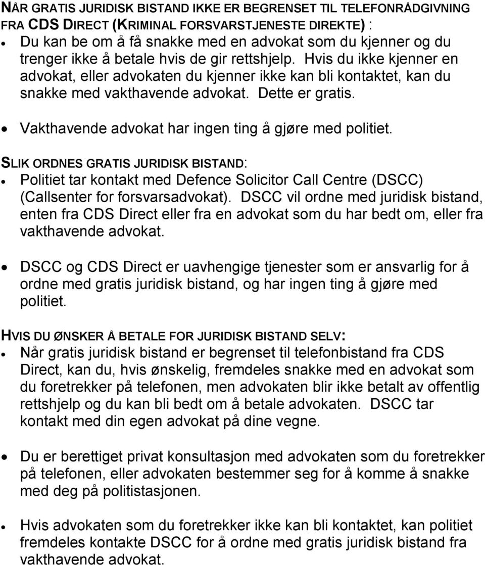 Vakthavende advokat har ingen ting å gjøre med politiet. SLIK ORDNES GRATIS JURIDISK BISTAND: Politiet tar kontakt med Defence Solicitor Call Centre (DSCC) (Callsenter for forsvarsadvokat).