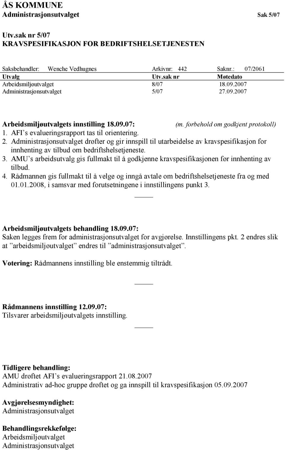 AFI s evalueringsrapport tas til orientering. 2. Administrasjonsutvalget drøfter og gir innspill til utarbeidelse av kravspesifikasjon for innhenting av tilbud om bedriftshelsetjeneste. 3.