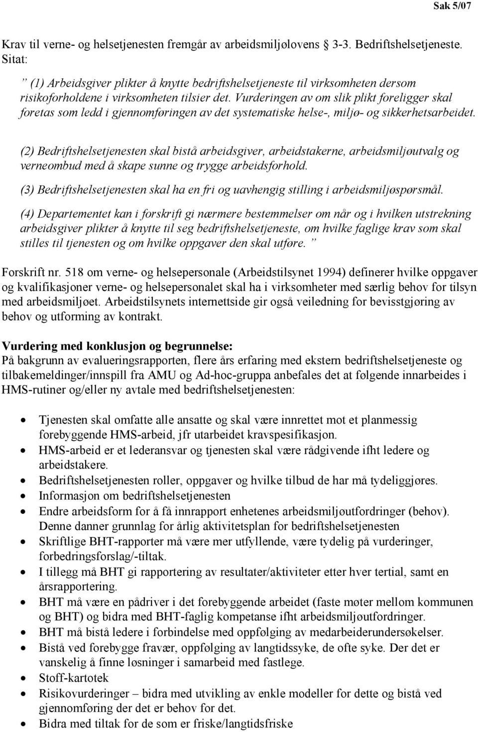 Vurderingen av om slik plikt foreligger skal foretas som ledd i gjennomføringen av det systematiske helse-, miljø- og sikkerhetsarbeidet.