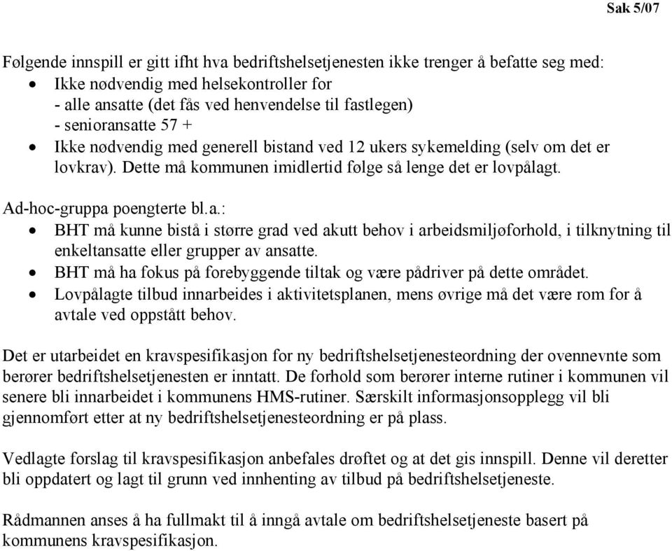 BHT må ha fokus på forebyggende tiltak og være pådriver på dette området. Lovpålagte tilbud innarbeides i aktivitetsplanen, mens øvrige må det være rom for å avtale ved oppstått behov.