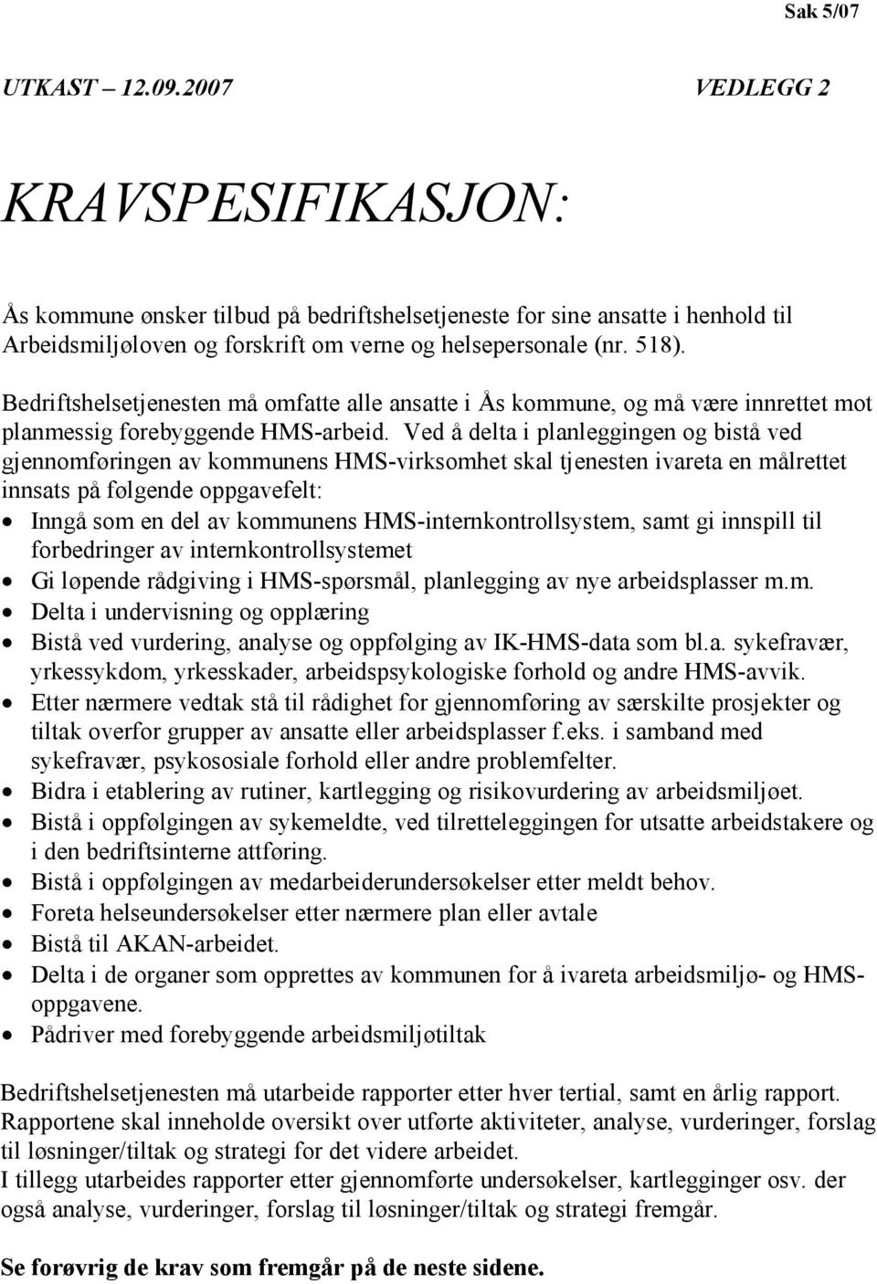 Ved å delta i planleggingen og bistå ved gjennomføringen av kommunens HMS-virksomhet skal tjenesten ivareta en målrettet innsats på følgende oppgavefelt: Inngå som en del av kommunens