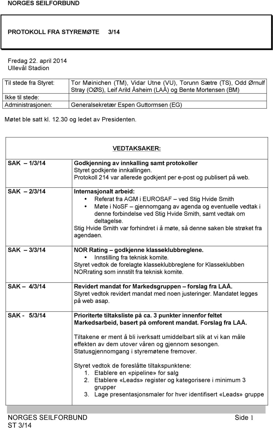 Mortensen (BM) Generalsekretær Espen Guttormsen (EG) Møtet ble satt kl. 12.30 og ledet av Presidenten.