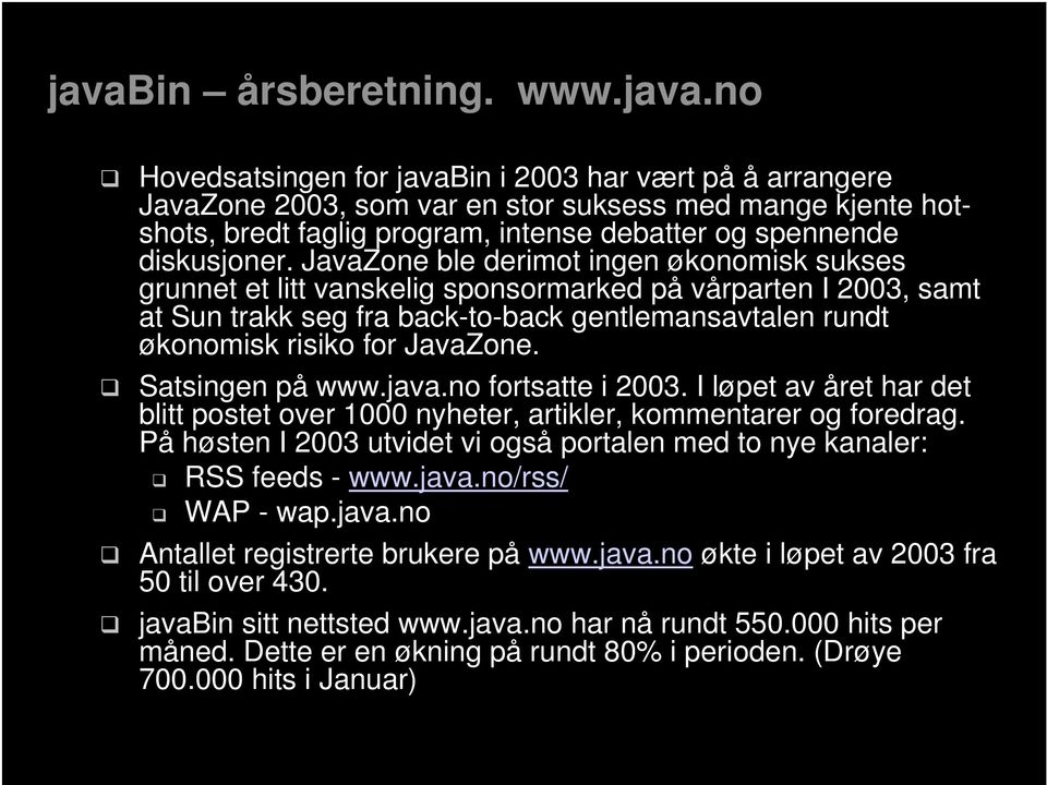 Satsingen på www.java.no fortsatte i 2003. I løpet av året har det blitt postet over 1000 nyheter, artikler, kommentarer og foredrag.