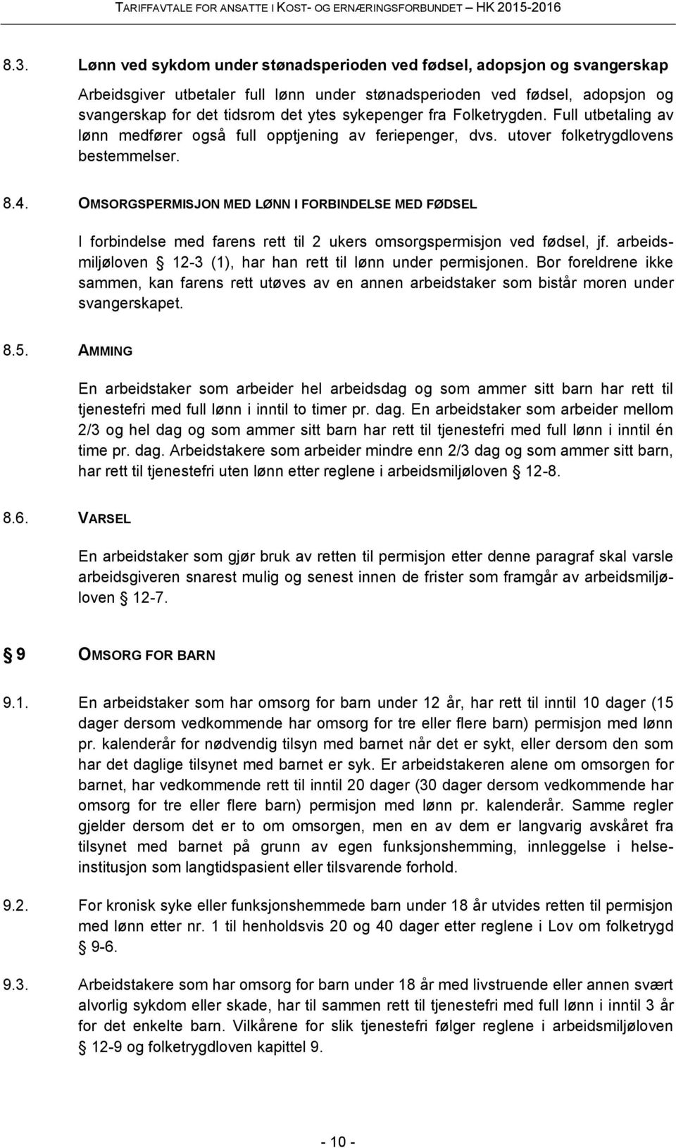 OMSORGSPERMISJON MED LØNN I FORBINDELSE MED FØDSEL I forbindelse med farens rett til 2 ukers omsorgspermisjon ved fødsel, jf. arbeidsmiljøloven 12-3 (1), har han rett til lønn under permisjonen.