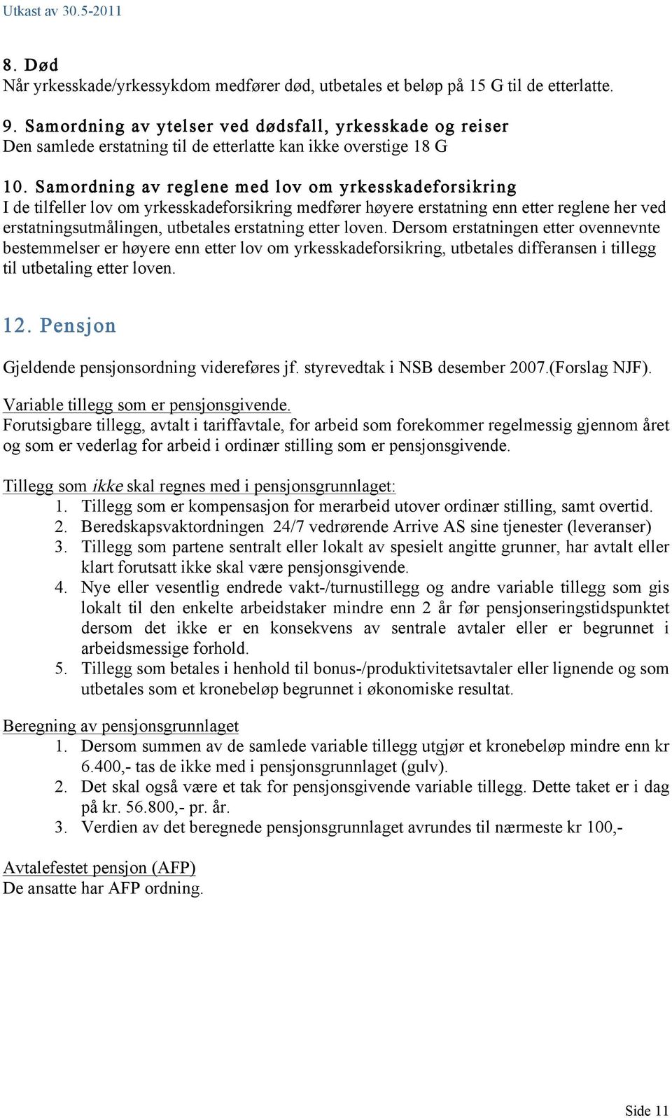 Samordning av reglene med lov om yrkesskadeforsikring I de tilfeller lov om yrkesskadeforsikring medfører høyere erstatning enn etter reglene her ved erstatningsutmålingen, utbetales erstatning etter