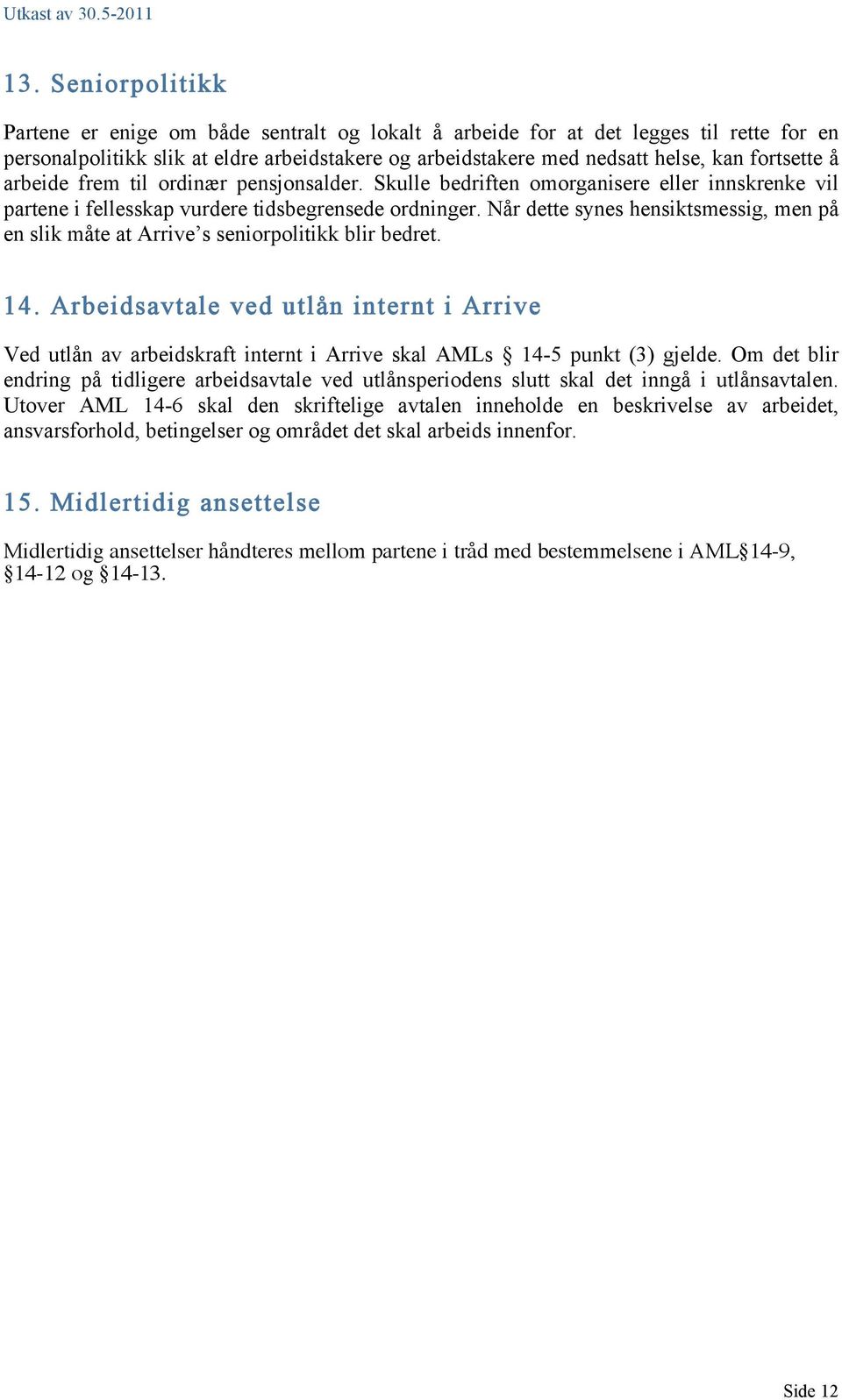 å arbeide frem til ordinær pensjonsalder. Skulle bedriften omorganisere eller innskrenke vil partene i fellesskap vurdere tidsbegrensede ordninger.